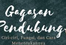 Tuliskan Cara Menentukan Gagasan Pendukung dengan Baik dan Benar!